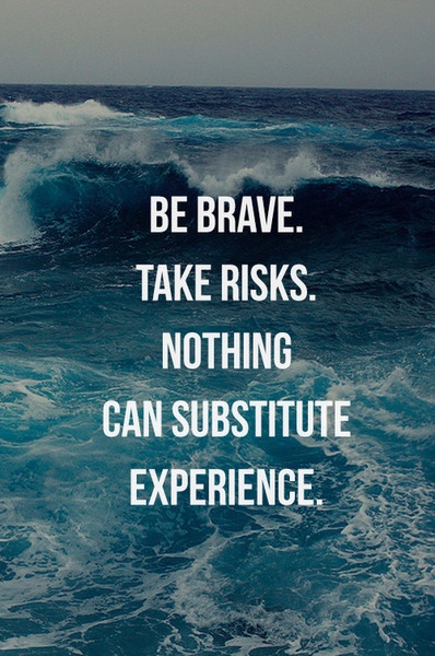 "Be brave. Take risks. Nothing can substitute experience." via Hurray Kimmay